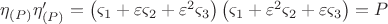 $\[
\eta _{\left( P \right)} \eta _{\left( P \right)} ' = \left( {\varsigma _1  + \varepsilon \varsigma _2  + \varepsilon ^2 \varsigma _3 } \right)\left( {\varsigma _1  + \varepsilon ^2 \varsigma _2  + \varepsilon \varsigma _3 } \right) = P
\]$