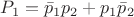 $P_1 = \bar p_1 p_2 + p_1 \bar p_2$