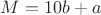 $M=10b+a$
