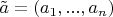 $\tilde{a}=(a_1,...,a_n)$