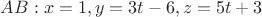 $AB: x=1, y=3t-6, z=5t+3$