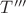 $T'''$