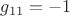 ${g_{11}} = {-1}$