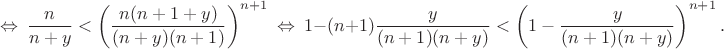 $$\Leftrightarrow\ \frac{n}{n+y}<\left(\frac{n(n+1+y)}{(n+y)(n+1)}\right)^{n+1}\ \Leftrightarrow\ 1-(n+1)\frac{y}{(n+1)(n+y)}<\left(1-\frac{y}{(n+1)(n+y)}\right)^{n+1}.$$