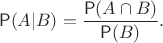 $$\mathsf P(A | B) =\dfrac{\mathsf P(A\cap B)}{\mathsf P(B)} .$$ $$\mathsf P(A | B) =\dfrac{\mathsf P(A\cap B)}{\mathsf P(B)} .$$