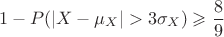 $$1-P(|X-\mu_X|>3\sigma_X)\geqslant \dfrac89}$$
