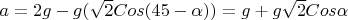$a=2g-g(\sqrt{2}Cos(45-\alpha))=g+g\sqrt{2}Cos\alpha$