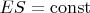 $E S=\operatorname{const}$