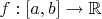 $f:[a,b]\to\mathbb{R}$