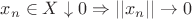 $x_n \in X \downarrow 0 \Rightarrow ||x_n|| \rightarrow 0 $