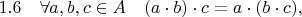 $1.6\quad\forall a,b,c\in A \quad (a\cdot b)\cdot c=a\cdot (b\cdot c),$