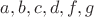 $a, b, c , d, f, g$