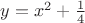 $y=x^2+\frac14$