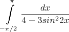 $$\int\limits_{-\pi/2}^{\pi} \frac {dx}{4 - 3sin^22x}$$