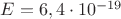 $\[E = 6,4 \cdot 10^{ - 19} \]$