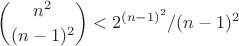 \displaystyle\binom{n^2}{(n-1)^2}<2^{(n-1)^2}/(n-1)^2