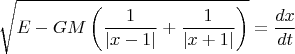 $$ \sqrt{ E- GM \left( \frac{1}{\lvert x-1 \rvert} + \frac{1}{\lvert x+1 \rvert} \right)} = \frac{dx}{dt} $$