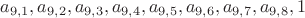$
 a_{9,1}, a_{9,2}, a_{9,3}, a_{9,4}, a_{9,5}, a_{9,6}, a_{9,7}, a_{9,8}, 1
$