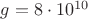 $g=8\cdot 10^{10}$