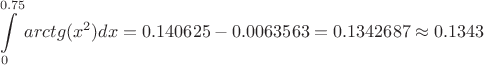 \[
\int\limits_0^{0.75} {arctg(x^2 )dx}  = 0.140625 - 0.0063563 = 0.1342687 \approx 0.1343
\]
