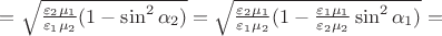 $=\sqrt{\frac{\varepsilon_2\mu_1}{\varepsilon_1\mu_2}(1-\sin^2\alpha_2)}=\sqrt{\frac{\varepsilon_2\mu_1}{\varepsilon_1\mu_2}(1-\frac{\varepsilon_1\mu_1}{\varepsilon_2\mu_2}\sin^2\alpha_1)}=$