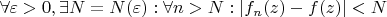 $\forall \varepsilon>0, \exists N=N(\varepsilon) :  \forall n>N :   |f_n(z)-f(z)|<N $