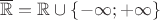 $\overline{\mathbb R} = \mathbb R \cup \{-\infty;+\infty\}$