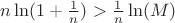 $n\ln(1+\frac{1}{n})>\frac{1}{n}\ln(M)$