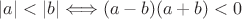 \;\;$\quad$$| a|<|b|\Longleftrightarrow (a-b)(a+b)<0$