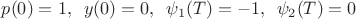 $p(0) = 1,\,\,\,y(0) = 0,\,\,\,\psi _1 (T) = - 1,\,\,\,\psi _2 (T) = 0$ $p(0) = 1,\,\,\,y(0) = 0,\,\,\,\psi _1 (T) = - 1,\,\,\,\psi _2 (T) = 0$