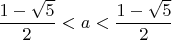 $\dfrac{1-\sqrt{5}}2<a<\dfrac{1-\sqrt{5}}2$