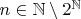 $n\in\mathbb N\setminus2^{\mathbb N}$