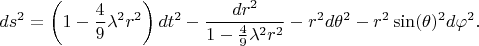$$
ds^2 = \left( 1 - \frac{4}{9}\lambda^2 r^2 \right) dt^2 
- \frac{dr^2}{1 - \frac{4}{9}\lambda^2 r^2}
- r^2 d\theta^2 - r^2 \sin(\theta)^2 d\varphi^2.
$$