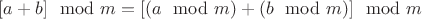 $[a+b] \mod m = [(a \mod m)+(b \mod m)] \mod m$