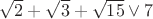 $\sqrt{2} + \sqrt{3} + \sqrt{15} \lor 7$
