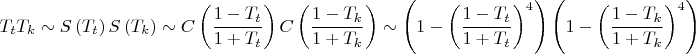 $$T_t T_k  \sim S\left( {T_t } \right)S\left( {T_k } \right) \sim C\left( {\frac{{1 - T_t }}{{1 + T_t }}} \right)C\left( {\frac{{1 - T_k }}{{1 + T_k }}} \right) \sim \left( {1 - \left( {\frac{{1 - T_t }}{{1 + T_t }}} \right)^4 } \right)\left( {1 - \left( {\frac{{1 - T_k }}{{1 + T_k }}} \right)^4 } \right)$