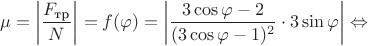 $$\mu = \left |\dfrac{F_{\text{тр}}}{N} \right| = f(\varphi)= \left |\dfrac{3\cos{\varphi}-2}{(3\cos{\varphi}-1)^{2}}\cdot 3\sin{\varphi} \right| \Leftrightarrow$$ $$\mu = \left |\dfrac{F_{\text{тр}}}{N} \right| = f(\varphi)= \left |\dfrac{3\cos{\varphi}-2}{(3\cos{\varphi}-1)^{2}}\cdot 3\sin{\varphi} \right| \Leftrightarrow$$