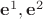 $\mathbf{e}^1,\mathbf{e}^2$