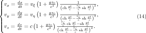 $$\begin{cases}v_x=\frac{dx}{dt}=v_{\xi}\left(1+\frac{gz_0}{c^2}\right)\frac 1{\left(\ch\frac{gt}c-\frac{v_{\zeta}}c\sh\frac{gt}c\right)^2},\\ v_y=\frac{dy}{dt}=v_{\eta}\left(1+\frac{gz_0}{c^2}\right)\frac 1{\left(\ch\frac{gt}c-\frac{v_{\zeta}}c\sh\frac{gt}c\right)^2},\\ v_z=\frac{dz}{dt}=c\left(1+\frac{gz_0}{c^2}\right)\frac{\frac{v_{\zeta}}c\ch\frac{gt}c-\sh\frac{gt}c}{\left(\ch\frac{gt}c-\frac{v_{\zeta}}c\sh\frac{gt}c\right)^2}.\end{cases}\eqno{(14)}$$