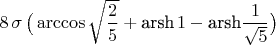 $ 8\,\sigma \,\big( \arccos \sqrt {\dfrac 2 5} + \text{arsh} \,1 -\text{arsh} \dfrac 1 {\sqrt 5}\big)$