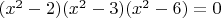 $(x^2-2)(x^2-3)(x^2-6)=0$
