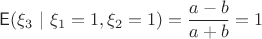 $\mathsf E(\xi_3~|~\xi_1=1, \xi_2=1) = \dfrac{a-b}{a+b} = 1$