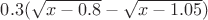 $0.3(\sqrt{x-0.8}-\sqrt{x-1.05})$