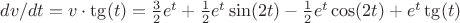 $dv/dt=v\cdot \tg(t)=\frac{3}{2}e^t+\frac{1}{2}e^t \sin(2t)-\frac{1}{2}e^t \cos(2t)+e^t \tg(t)$