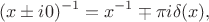$$(x\pm i0)^{-1}=x^{-1}\mp \pi i\delta (x),$$