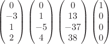 $\begin{pmatrix} 0 \\ -3 \\ 1 \\ 2 \end{pmatrix} \begin{pmatrix} 0 \\ 1 \\ -5 \\ 4 \end{pmatrix} \begin{pmatrix} 0 \\ 13 \\ -37 \\ 38 \end{pmatrix} \begin{pmatrix} 1 \\ 0 \\ 0 \\ 0 \end{pmatrix}$