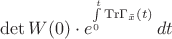 $\det W(0)\cdot e^{\displaystile \int\limits_0^{t} \mathrm{Tr} \Gamma_{\tilde x}(t)}\,dt$