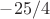 $-25/4$