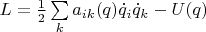$\[L = \frac{1}{2}\sum\limits_k {{a_{ik}}(q){{\dot q}_i}{{\dot q}_k}}  - U(q)\]$