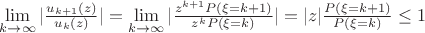 $\lim\limits_{k \to \infty}|\frac{u_{k+1}(z)}{u_k(z)}|=\lim\limits_{k \to \infty}|\frac{z^{k+1}P(\xi=k+1)}{z^kP(\xi=k)}|=|z|\frac{P(\xi=k+1)}{P(\xi=k)}\le 1$ $\lim\limits_{k \to \infty}|\frac{u_{k+1}(z)}{u_k(z)}|=\lim\limits_{k \to \infty}|\frac{z^{k+1}P(\xi=k+1)}{z^kP(\xi=k)}|=|z|\frac{P(\xi=k+1)}{P(\xi=k)}\le 1$